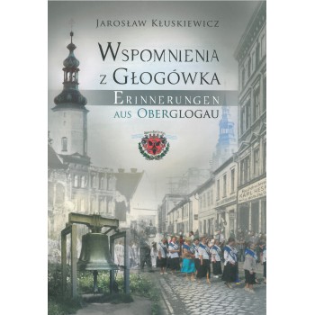 Wspomnienia z Głogówka - Erinnerungen aus Oberglogau Jarosław Kłuskiewicz